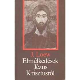 Elmélkedések Jézus Krisztusról - J. Loew