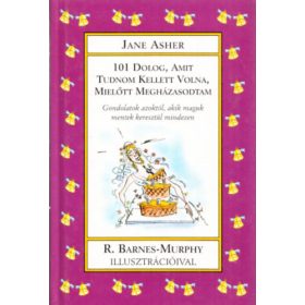   101 dolog, amit tudnom kellett volna, mielőtt megházasodom - Jane Asher (szerk.)