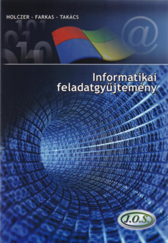 Informatikai feladatgyűjtemény - Takács Attila; Farkas Csaba; Holczer József