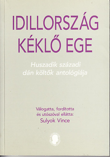 Idillország kéklő ege (Huszadik századi dán költők antológiája) - Sulyok Vince (szerk.)