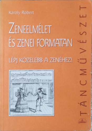 Zeneelmélet és zenei formatan - Lépj közelebb a zenéhez! - Károly Róbert