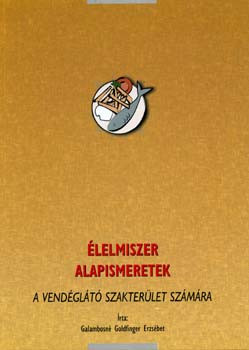 Élelmiszer alapismeretek - A vendéglátó szakterület számára - Galambosné Goldfinger Erzsébet