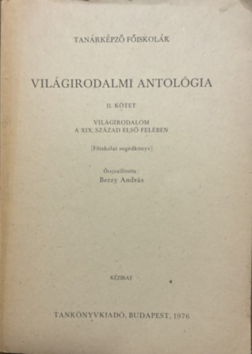 Világirodalmi antológia II. kötet - Világirodalom a XIX. század első felében - Főiskolai segédkönyv - kézirat - Berzy András