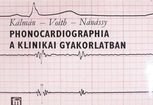 Phonocardiographia a klinikai gyakorlatban - Kálmán-Voith-Nánássy