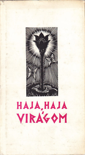 Haja, haja virágom - Virágénekek Szabó T. Attila gondozásában - Szabó T. Attila (szerk.)