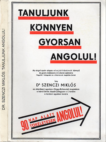 Tanuljunk könnyen, gyorsan angolul! - Az angol nyelv alapos elsajátításának könnyű és gyors módszere mindenki számára (90 nap alatt tökéletesen angolul) - Dr. Szenczi Miklós