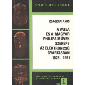  A Vatea és a magyar Philips Művek szerepe az elektroncsőgyártásban 1923-1951 - Koroknai Ákos