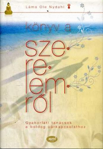 Könyv a szerelemről - Gyakorlati tanácsok a boldog párkapcsolathoz - Láma Ole Nydahl