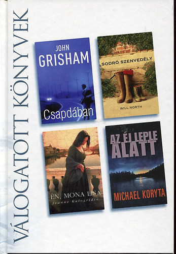 Csapdában • Én, Mona Lisa • Sodró szenvedély • Az éj leple alatt - John Grisham, Jeanne Kalogridis, Will North, Michael Koryta