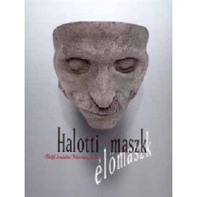   Halotti maszk - élőmaszk - Tanulmányok a kegyelet kultúrtörténetéből - E. Csorba Csilla; Kovács Ida (szerk.)