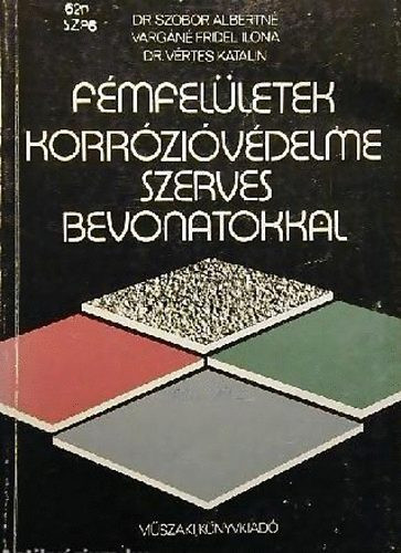 Fémfelületek korrózióvédelme szerves bevonatokkal - Dr.Szobor, Vargáné Fridel Ilona, Dr. Vértes