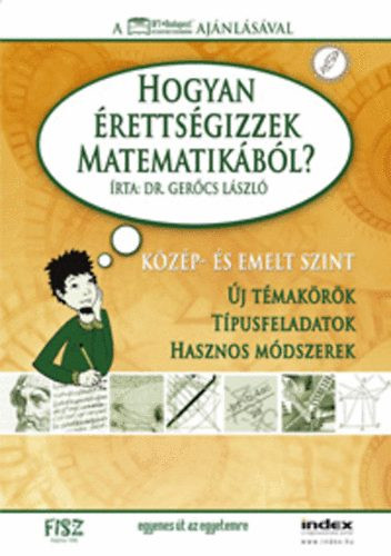 Hogyan érettségizzek matematikából? - közép- és emelt szint - Dr. Gerőcs László