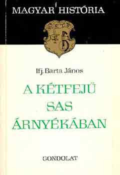 A kétfejű sas árnyékában (magyar história) - Ifj. Barta János