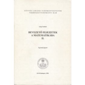   Bevezető fejezetek a matematikába II. EGYETEMI JEGYZET/EÖTVÖS LORÁND TUDOMÁNYEGYETEM TERMÉSZETTUDOMÁNYI KAR - Láng Csabáné