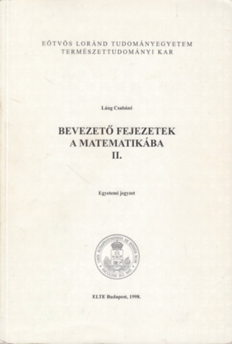 Bevezető fejezetek a matematikába II. EGYETEMI JEGYZET/EÖTVÖS LORÁND TUDOMÁNYEGYETEM TERMÉSZETTUDOMÁNYI KAR - Láng Csabáné