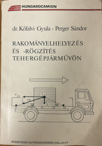 Rakományelhelyezés és -rögzítés tehergépjárművön - Kőfalvi Gyula Dr- Perger Sándor