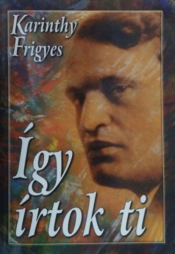 Így írtok ti I. – Magyar írók - Karinthy Frigyes