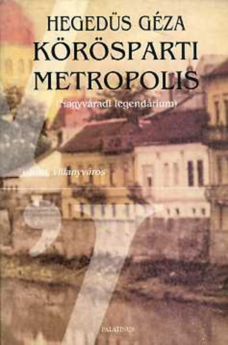 Körösparti metropolis (Nagyváradi legendárium) - Hegedűs Géza