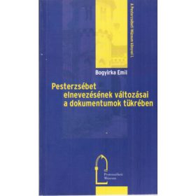   Pesterzsébet elnevezésének változásai a dokumentumok tükrében - Bogyirka Emil