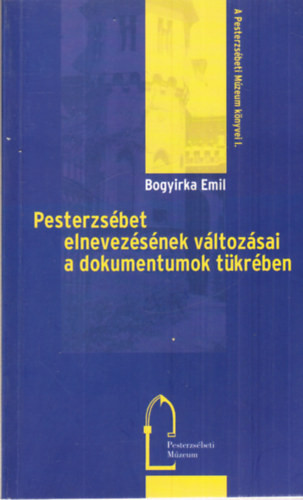 Pesterzsébet elnevezésének változásai a dokumentumok tükrében - Bogyirka Emil