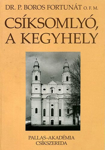 Csíksomlyó, a kegyhely - Dr. P. Boros Fortunát