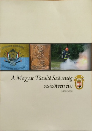 A Magyar Tűzoltó Szövetség százötven éve, 1870-2020 - 