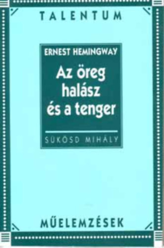 Hemingway: Az öreg halász és a tenger - Talentum műelemzések - Sükösd Mihály