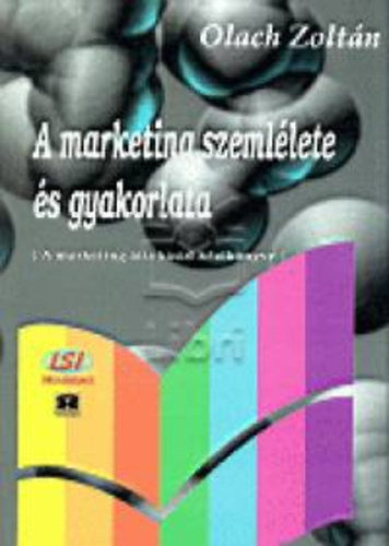 A marketing szemlélete és gyakorlata - Olach Zoltán