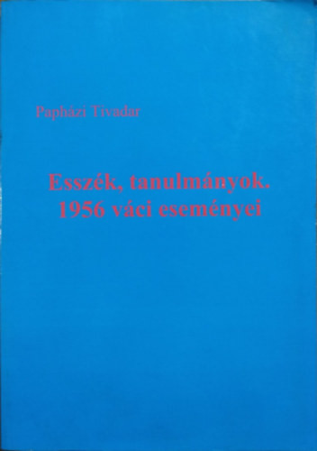 Esszék, tanulmányok. 1956 váci eseményei - Papházi Tivadar