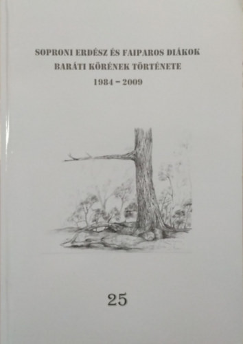 Soproni Erdész és Faiparos Diákok Baráti Körének Története, 1984-2009 - Bársony Lajos (szerk.)