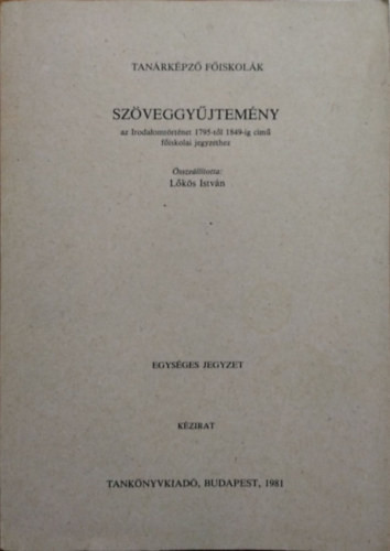 Szöveggyűjtemény az Irodalomtörténet 1795-től 1849-ig című főiskolai jegyzethez - Lőkös István (összeáll.)