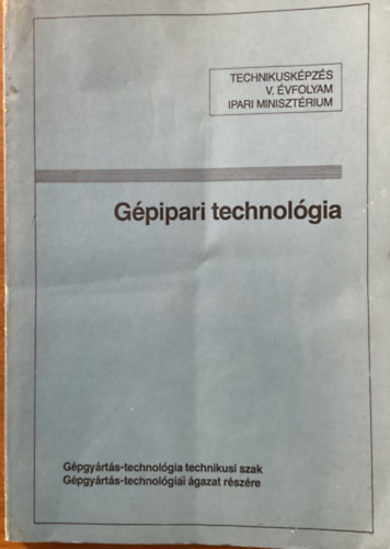 Gépipari technológia - Technikusképzés V. évfolyam - Dr. Márton Tibor