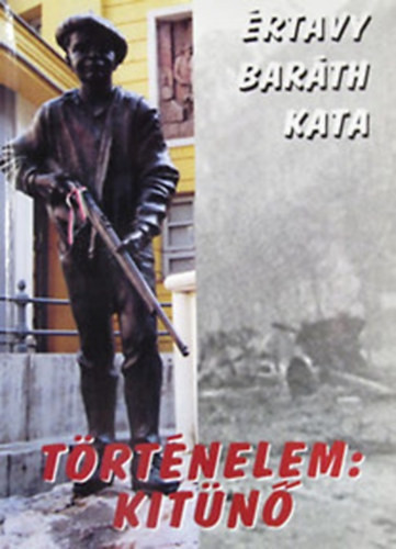 Történelem: kitűnő (Regény az 1956-os szabadságharc idejéből) - Értavy Baráth Kata