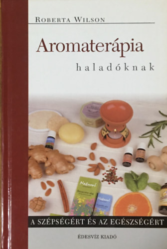 Aromaterápia haladóknak - Roberta Wilson