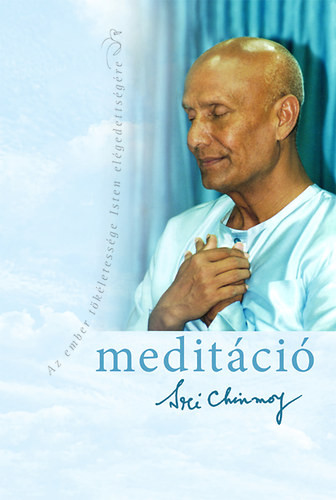 Meditáció - Az ember tökéletessége Isten elégedettségére - Sri Chinmoy