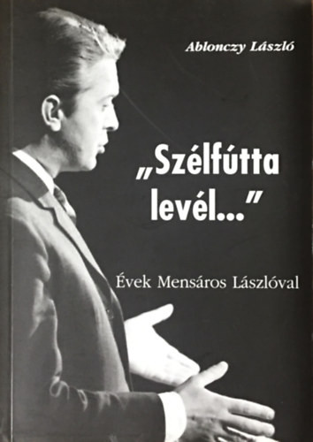 "Szélfútta levél..." - Évek Mensáros Lászlóval - Ablonczy László