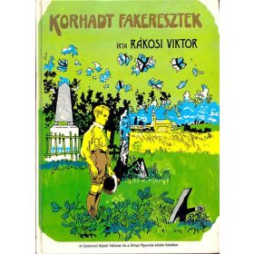   Korhadt fakeresztek (képek a magyar szabadságharcból) - Rákosi Viktor