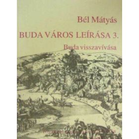   Buda város leírása 3. - Buda visszavívása (Fejezetek Budapest múltjából) - Bél Mátyás, Faragó Éva (szerk.), Déri Balázs (ford.)