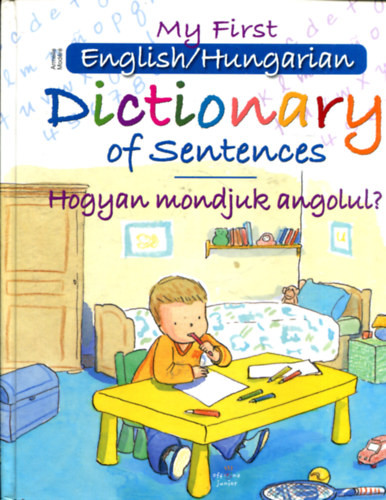 My first English/Hungarian Dictionary of Sentences - Hogyan mondjuk angolul? - Armelle Modére