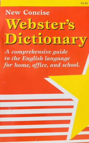 New Concise Webster's Dictionary - A Comprehensive Guide to the English Language for Home, Office, and School - 