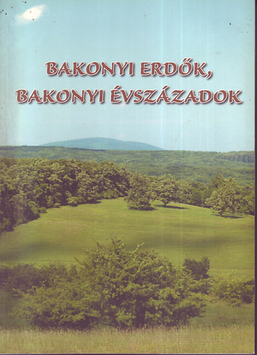 Bakonyi erdők, bakonyi évszázadok - Dr. Oroszi Sándor