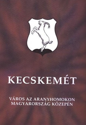 Kecskemét - Város az aranyhomokon Magyarország közepén - Ballai József (főszerk.)