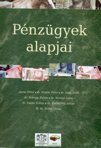 Pénzügyek alapjai - Járosi Péter; dr. Madár Péter; Dr. Sági Judit; dr. Schepp Zoltán; dr. Sóvágó Lajos; Dr. Szabó Zoltán; dr. Szebellédi István; ifj. dr. Zeller Gyula