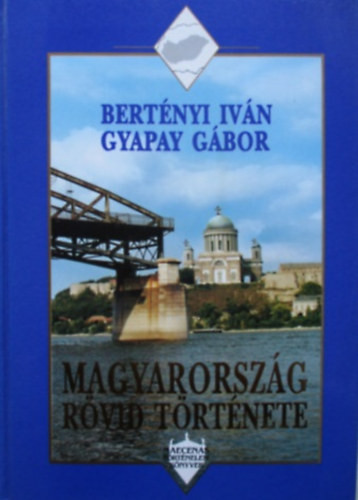 Magyarország rövid története - Bertényi I.-Gyapay G.