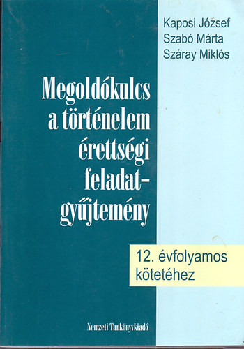 Megoldókulcs a történelem érettségi fgy. 12. évfolyamos kötetéhez - Kaposi József; Szabó Márta