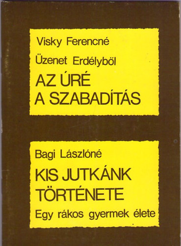 Az Úré a szabadítás /Üzenet Erdélyből /Kis Jutkánk története - egy rákos gyermek élete - Visky Ferencné; Bagi Lászlóné