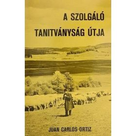 A szolgáló tanitványság útja - Juan Ortiz Ortiz