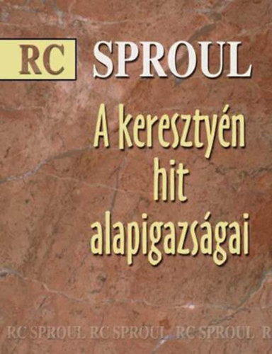 A keresztény hit alapigazságai - R.C Sproul