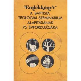   Emlékkönyv a Baptista Teológiai Szeminárium alapításának 75. évfordulójára - Dr. Somogyi Barnabás