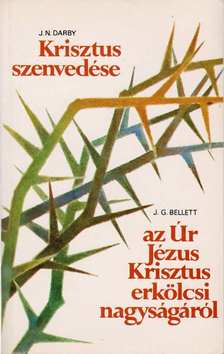 Krisztus szenvedése / Gondolatok az Úr Jézus erkölcsi nagyságáról - John Nelson Darby, John Gifford Bellett